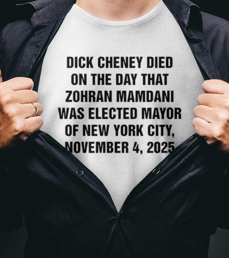 Dick Cheney Death On Zohran Mamdani Election Day NYC Mayor November 4 2025 T-Shirt