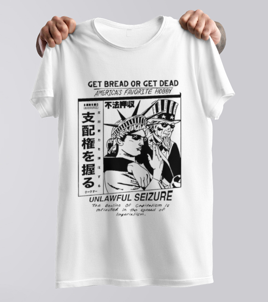 Hasan Piker Ideologie Get Bread Or Get Dead Unlawful Seizure We're Doin’ A Coup America's Favorite Hobby T-Shirt