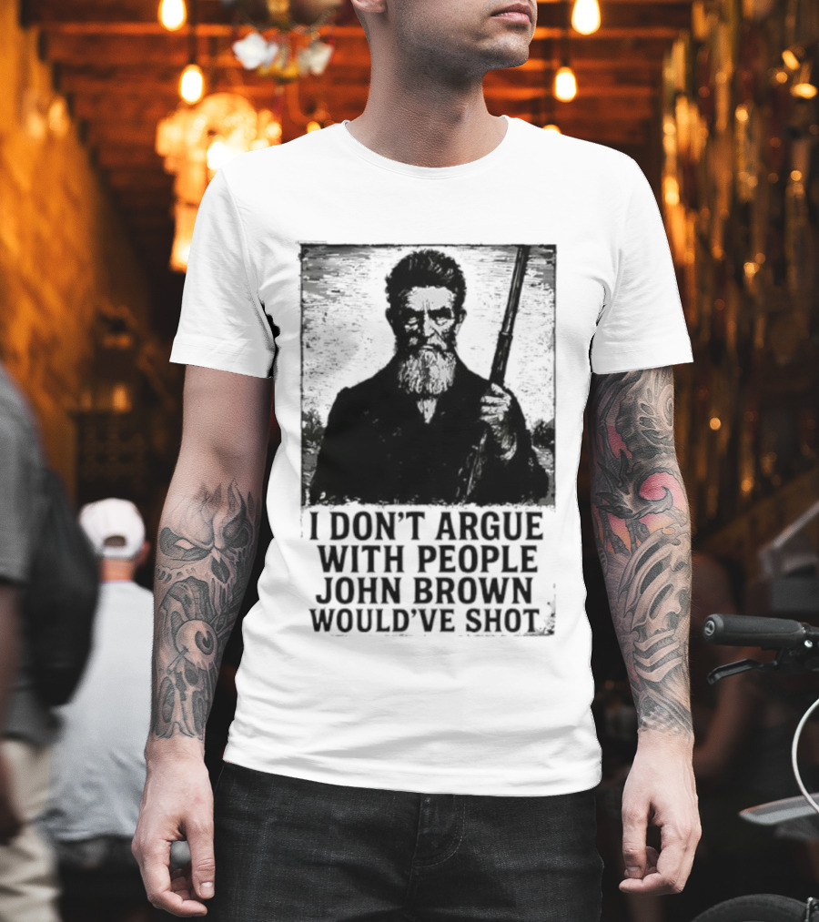 I Don’t Argue With People John Brown Would’ve Shot Retro T-Shirt