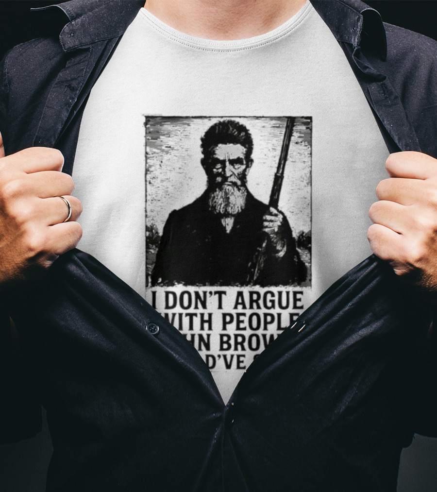 I Don’t Argue With People John Brown Would’ve Shot Retro T-Shirt