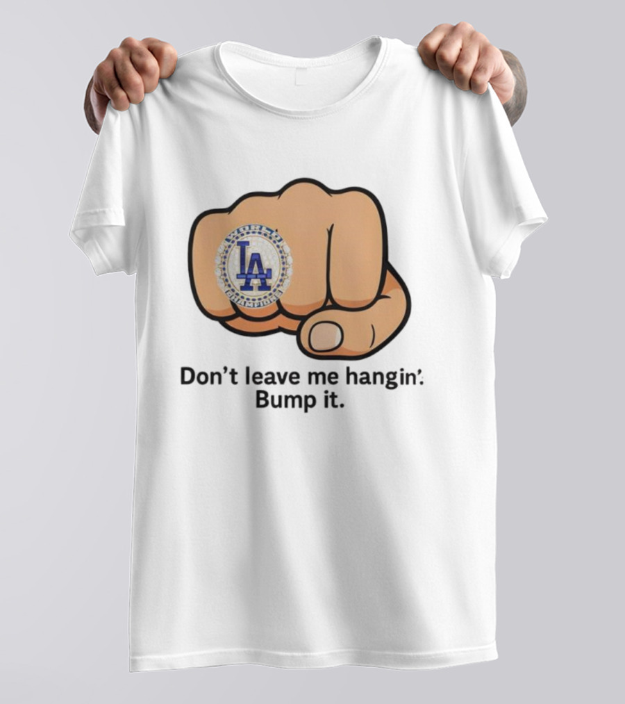 LA Dodgers World Champion Ring Don't Leave Me Hangin Bump It T-Shirt