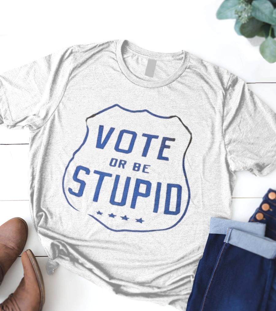 Vote Or Be Stupid Badge Shield With Stars T-Shirt