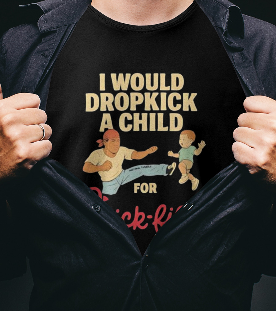 I Would Dropkick A Child For Chick-fil-A T-Shirt