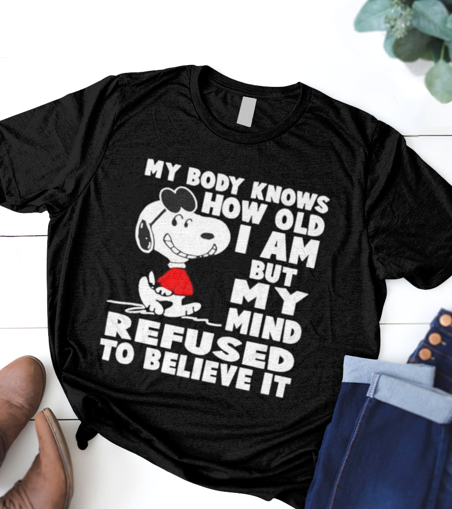 Snoopy My Body Knows How Old I Am But My Mind Refused To Believe It T-Shirt