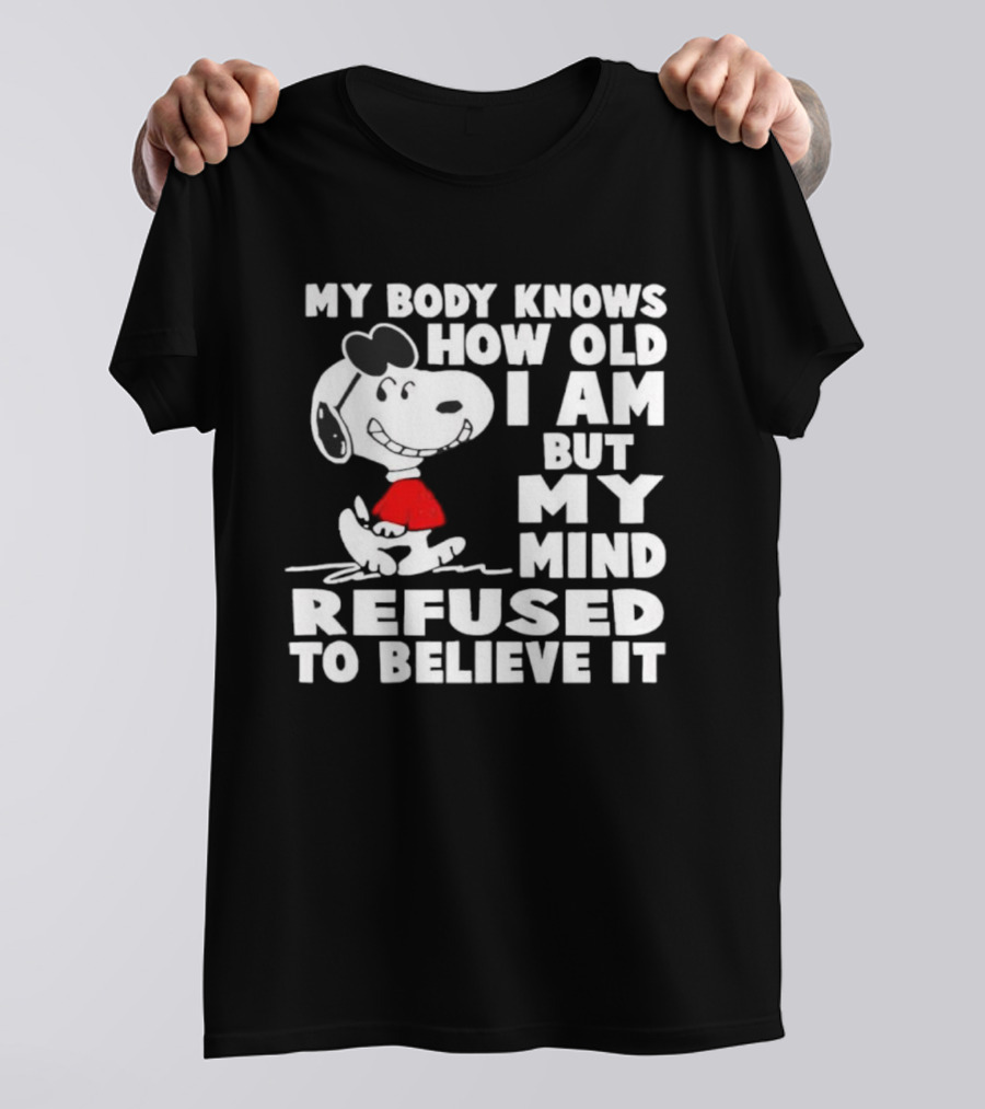 Snoopy My Body Knows How Old I Am But My Mind Refused To Believe It T-Shirt