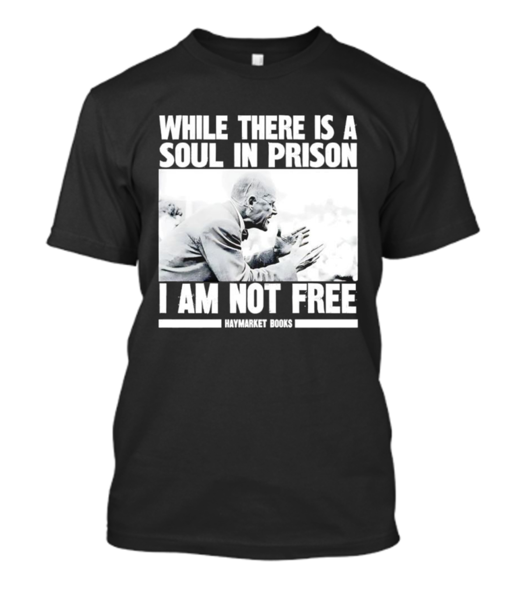 While There Is A Soul In Prison I Am Not Free Haymarket Books Political Activism Statement T-Shirt