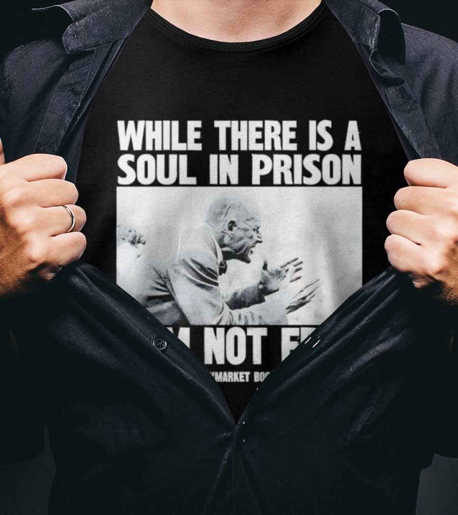 While There Is A Soul In Prison I Am Not Free Haymarket Books Political Activism Statement T-Shirt