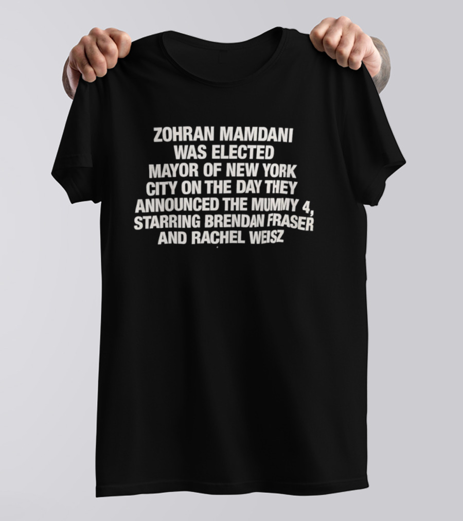 Zohran Mamdani Elected Mayor Of New York City The Mummy 4 Announcement Starring Brendan Fraser Rachel Weisz T-Shirt