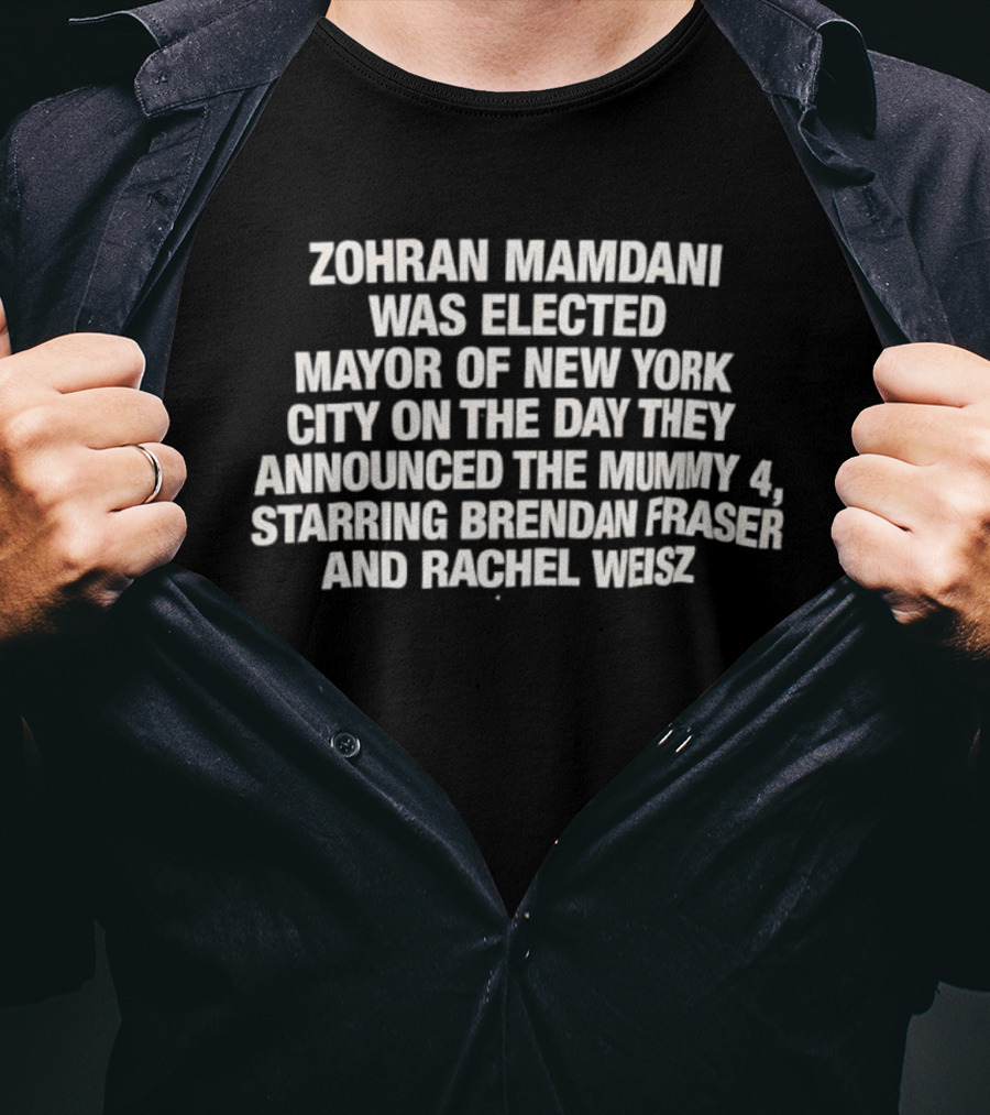 Zohran Mamdani Elected Mayor Of New York City The Mummy 4 Announcement Starring Brendan Fraser Rachel Weisz T-Shirt