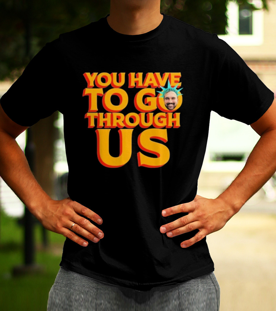NYC Zohran Mamdani You Have To Go Through Us Statue Of Liberty T-Shirt