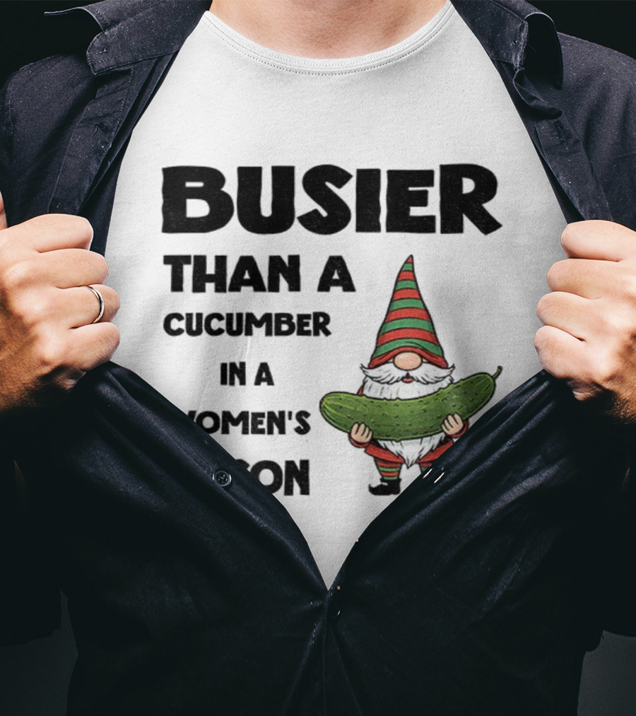 Gnome Holding Cucumber Busier Than A Cucumber In A Women’s Prison T-Shirt