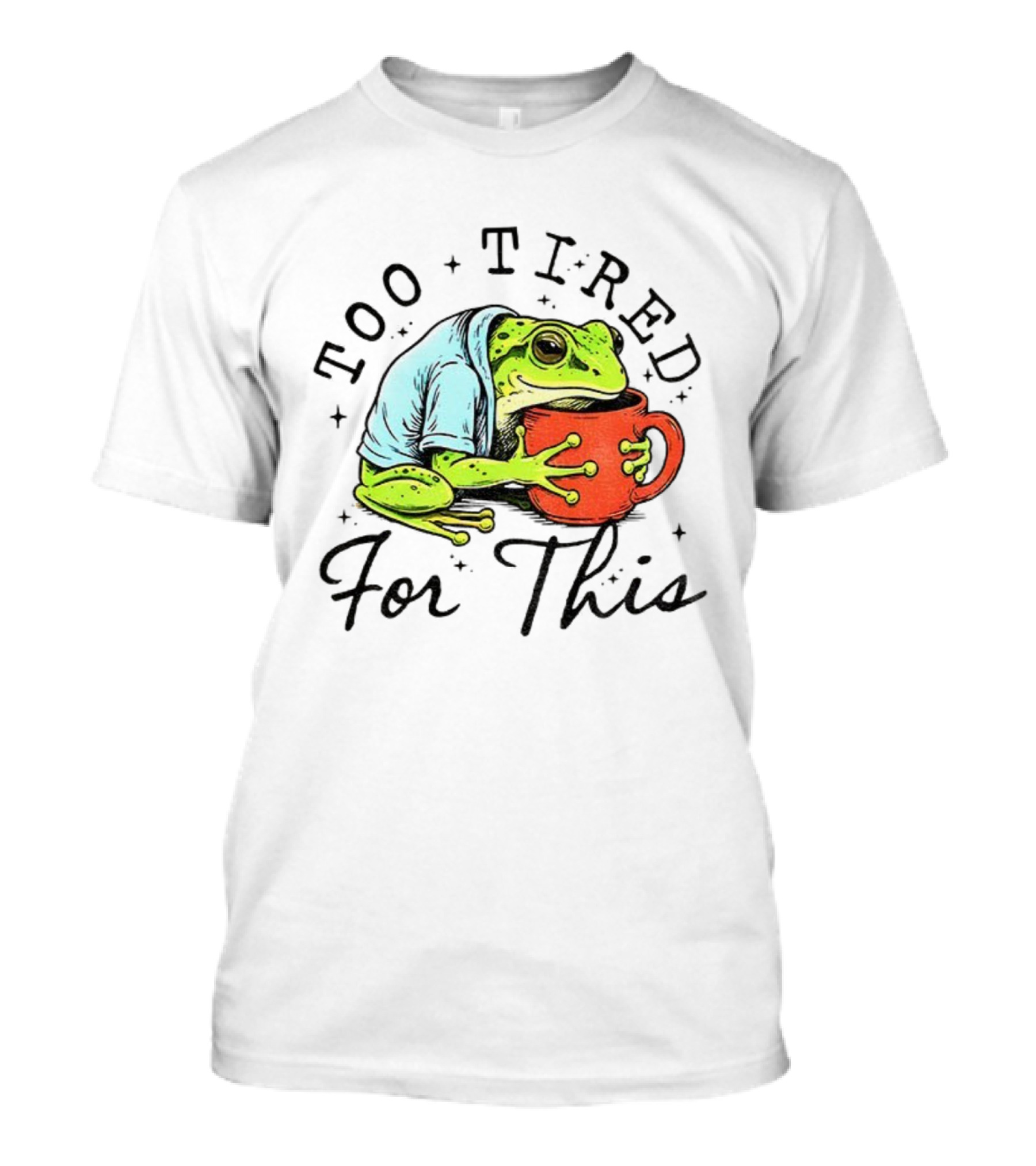 Too Tired For This Frog Needs Coffee T-Shirt