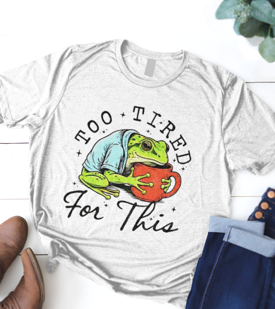 Too Tired For This Frog Needs Coffee T-Shirt