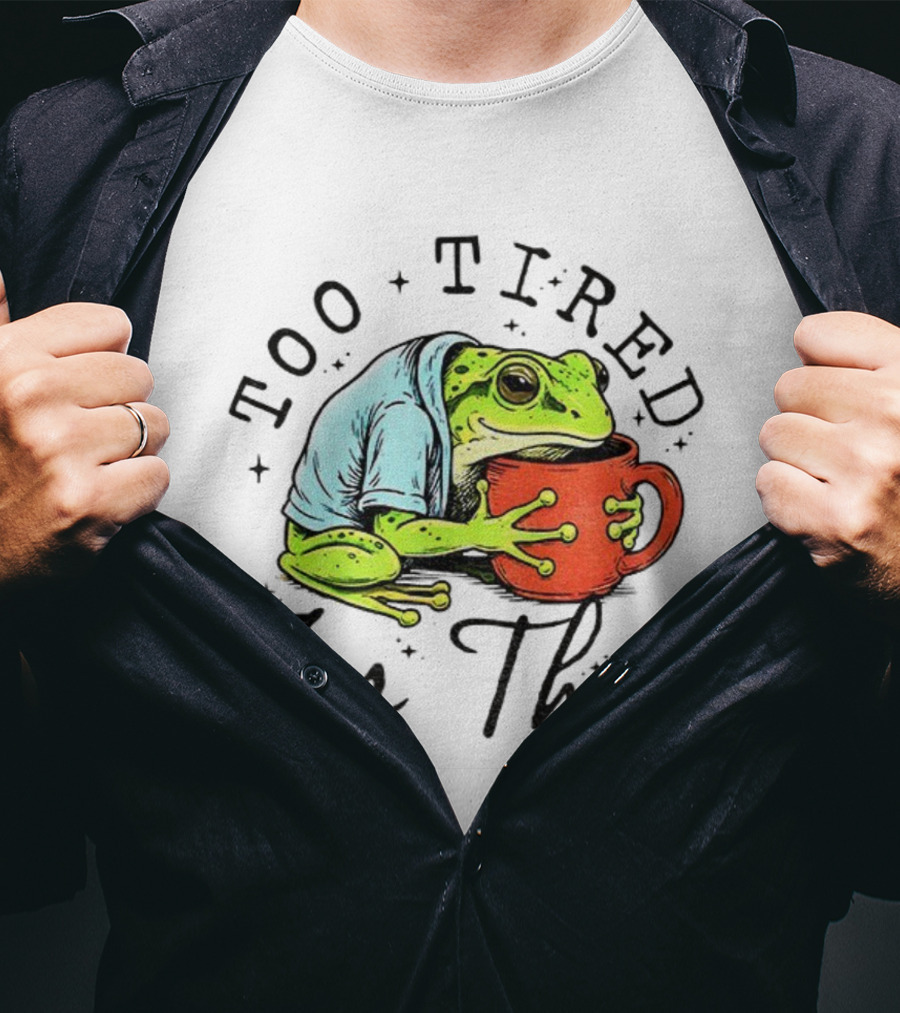 Too Tired For This Frog Needs Coffee T-Shirt