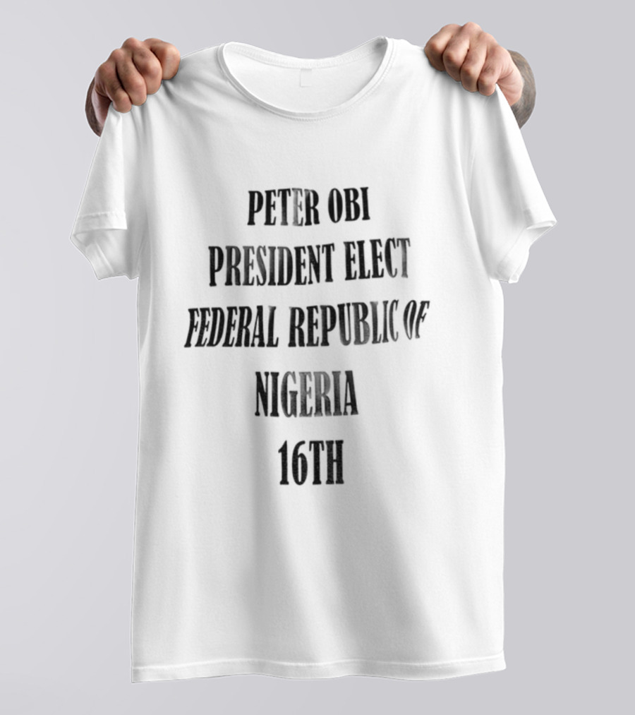 PETER OBI PRESIDENT ELECT FEDERAL REPUBLIC OF NIGERIA 16TH T-Shirt