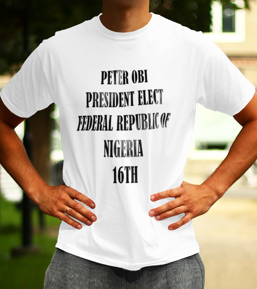 PETER OBI PRESIDENT ELECT FEDERAL REPUBLIC OF NIGERIA 16TH T-Shirt