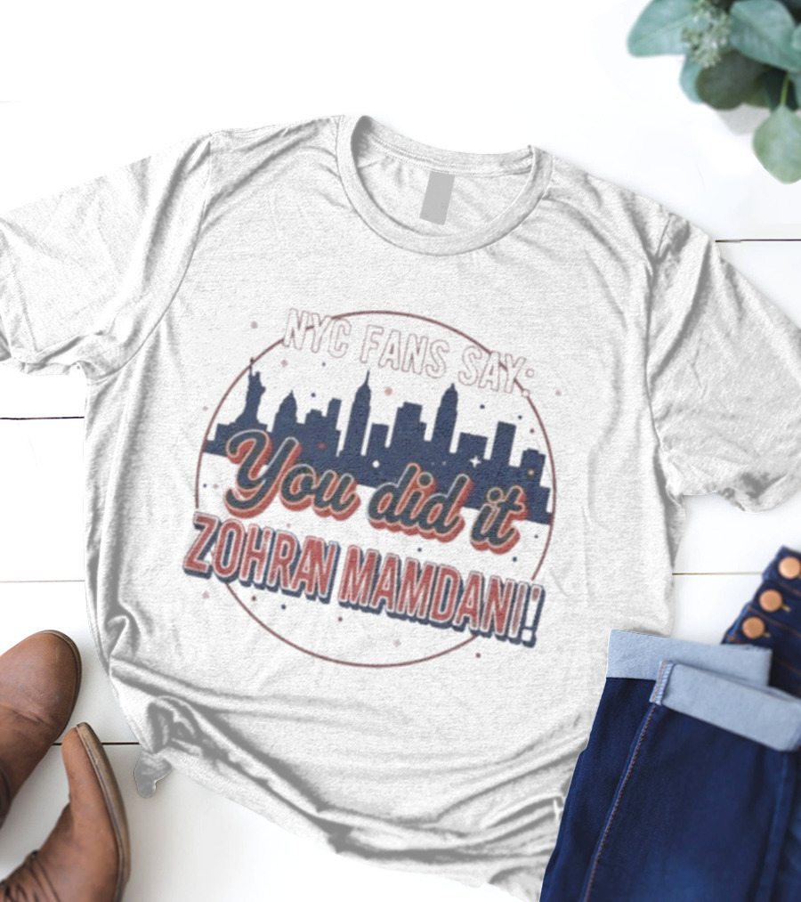 NYC Fans Say You Did It Zohran Mamdani Skyline T-Shirt