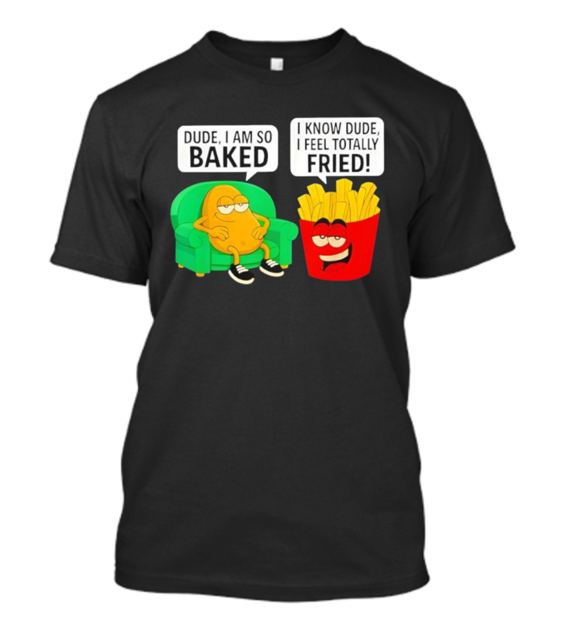 Dude I Am So Baked I Know Dude I Feel Totally Fried Potato Couch And Fries T-Shirt