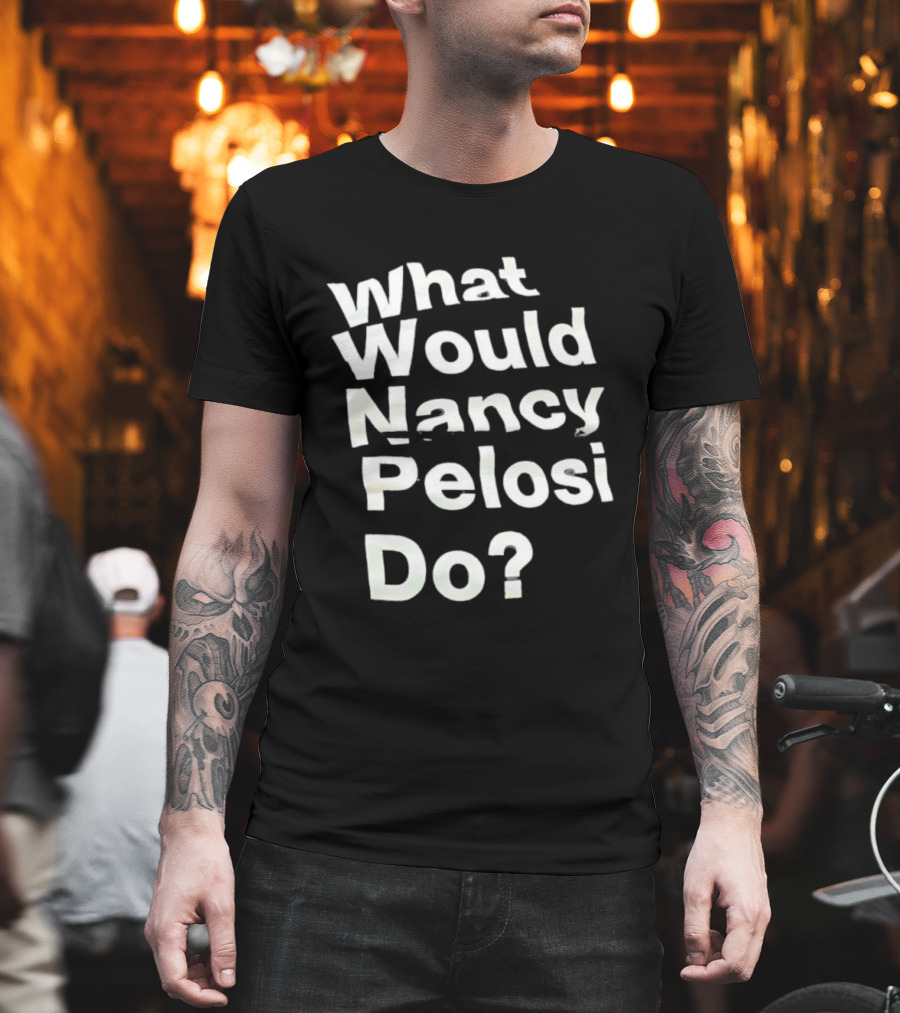 What Would Nancy Pelosi Do? Iconic Quote Statement T-Shirt