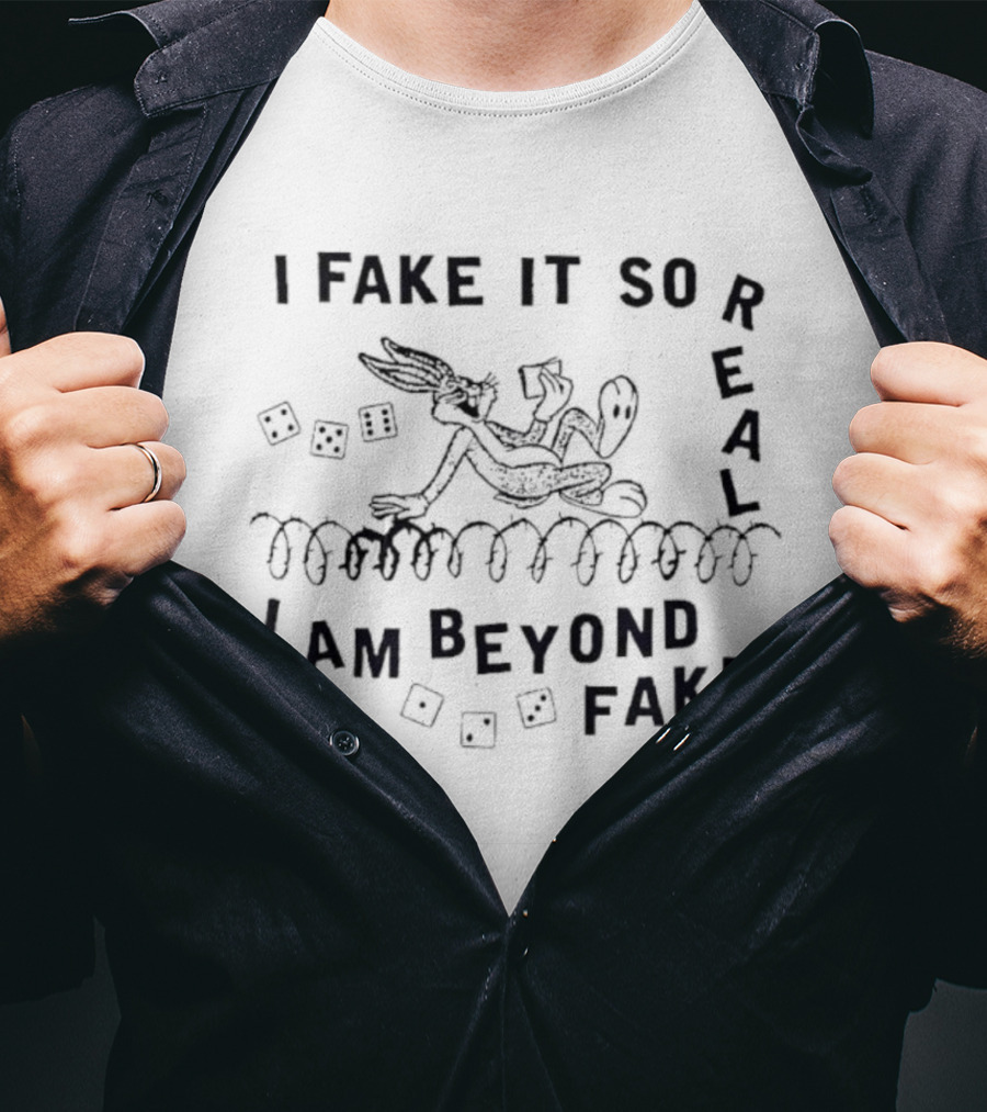 Bugs Bunny I Fake It So Real I Am Beyond Fake T-Shirt