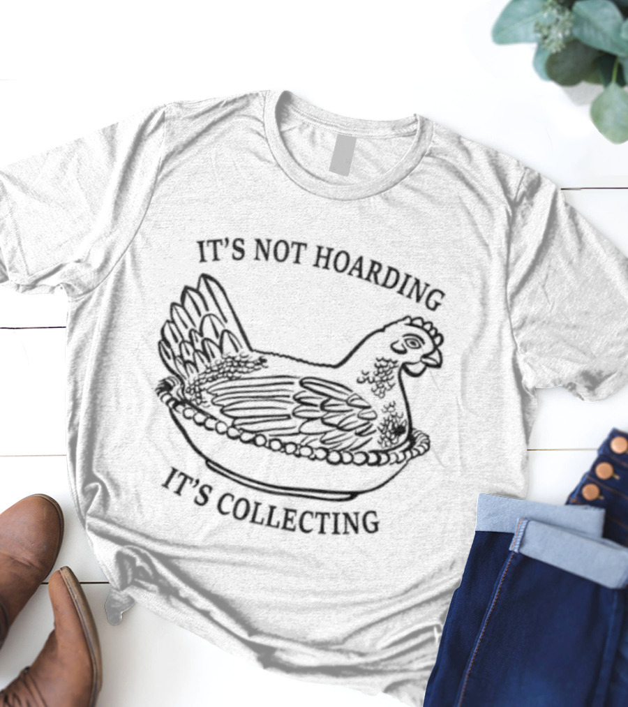 It's Not Hoarding It's Collecting Chicken Sketch T-Shirt