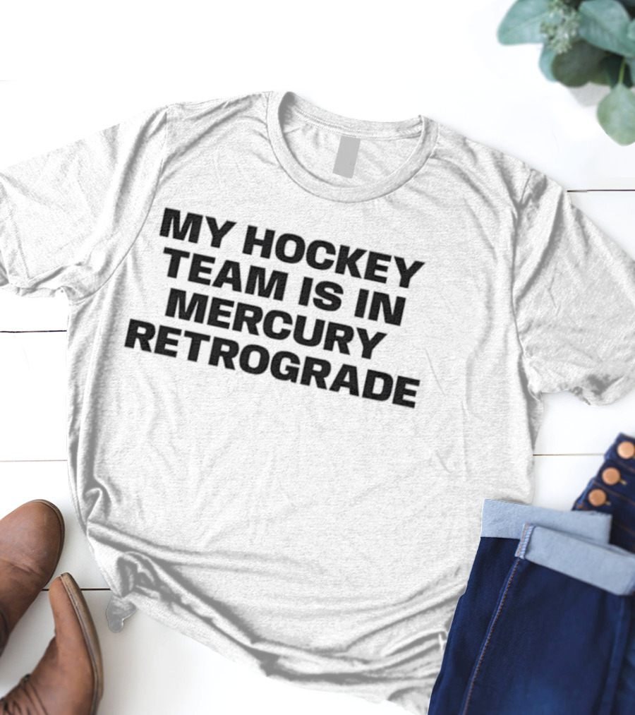 My Hockey Team Is In Mercury Retrograde T-Shirt