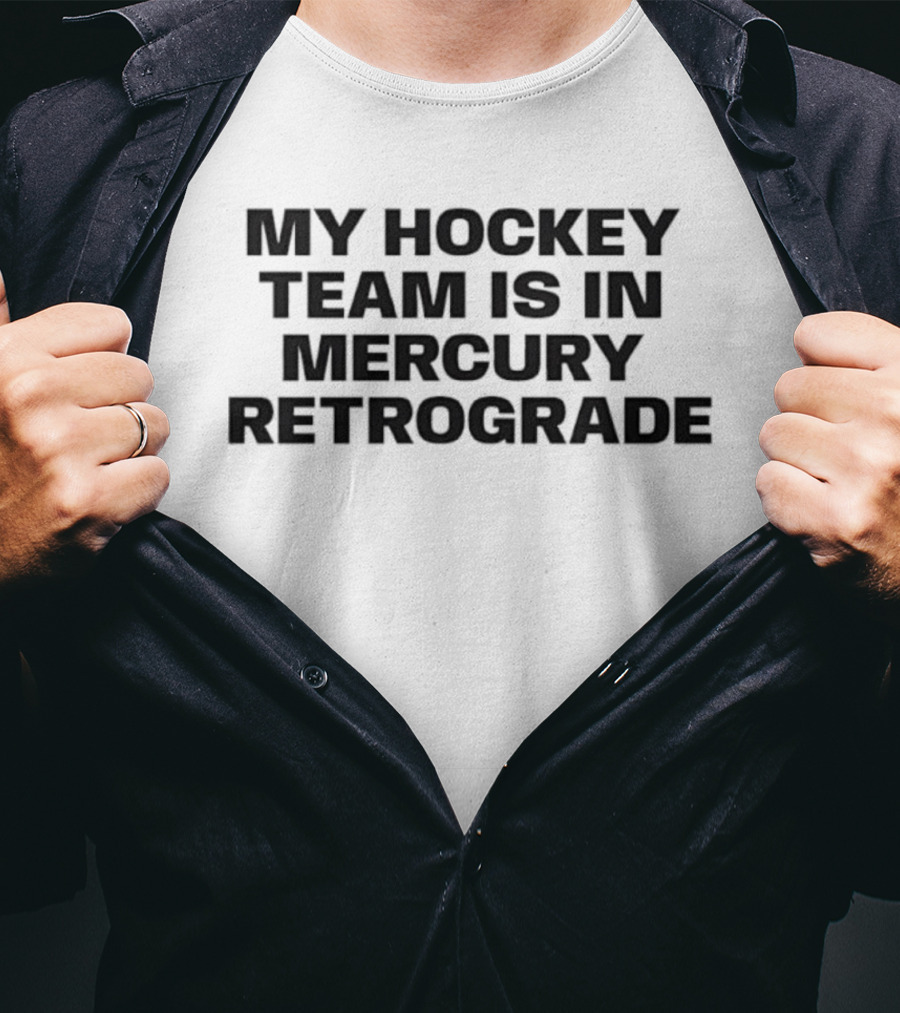 My Hockey Team Is In Mercury Retrograde T-Shirt