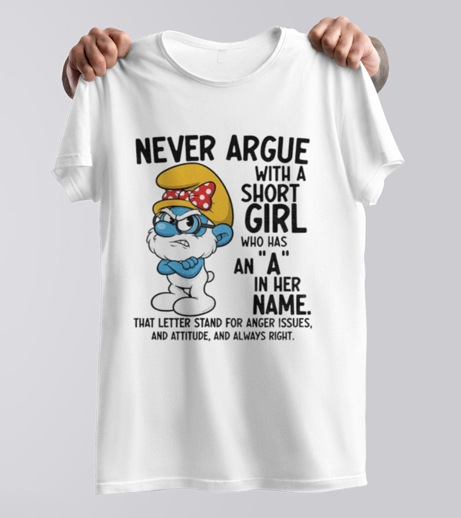 Never Argue With A Short Girl Smurf Letter A In Her Name Anger Issues T-Shirt