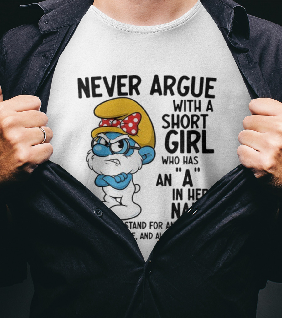 Never Argue With A Short Girl Smurf Letter A In Her Name Anger Issues T-Shirt