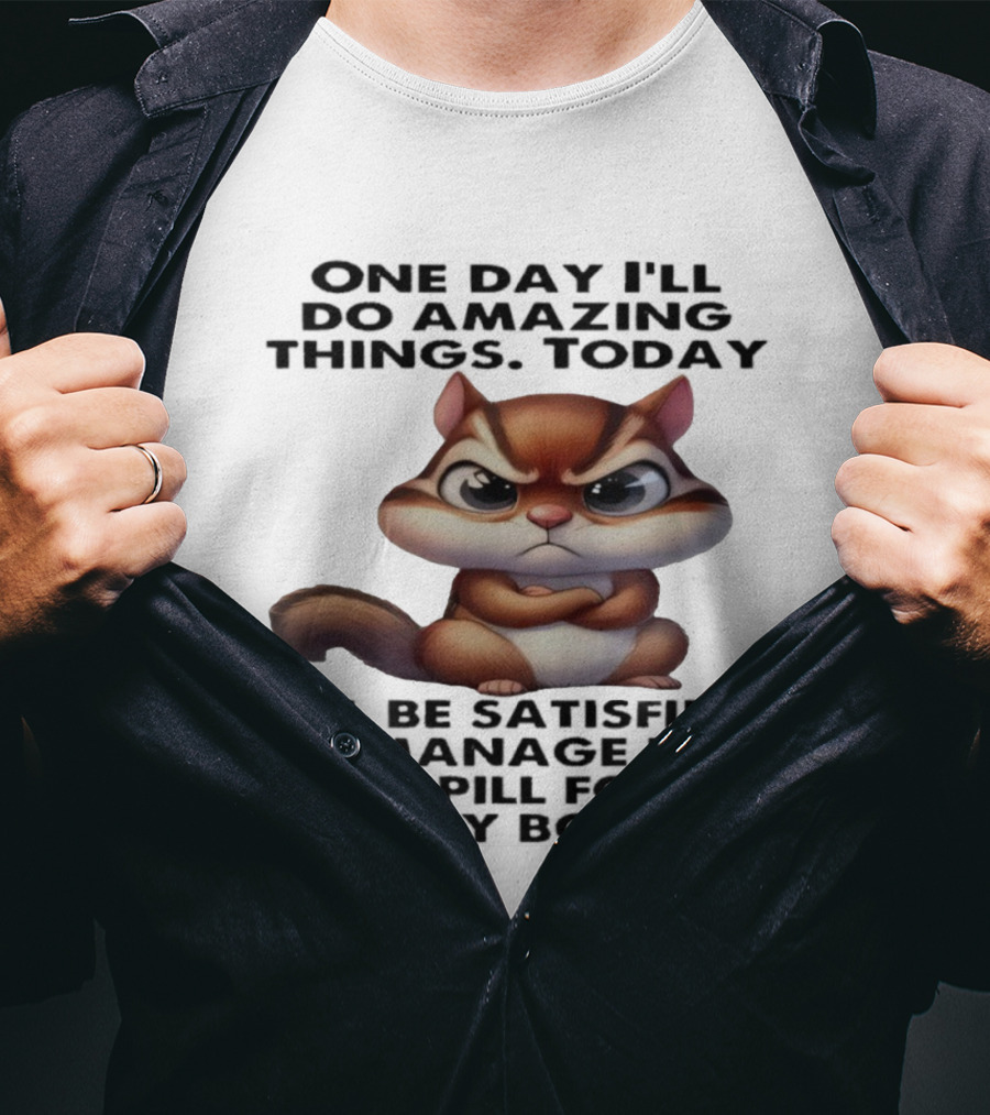 Chipmunk One Day I’ll Do Amazing Things Today I’ll Be Satisfied T-Shirt
