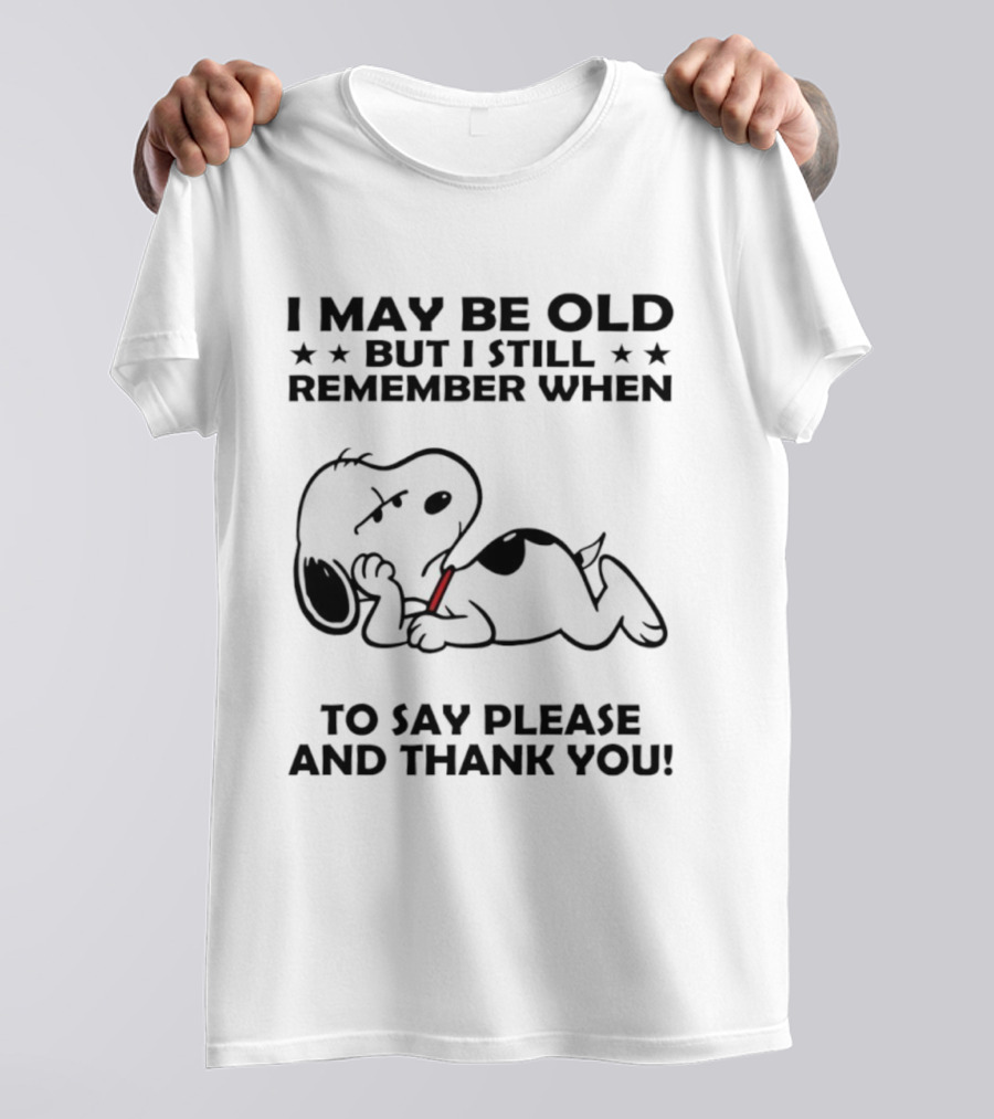 Snoopy I May Be Old But I Still Remember When To Say Please And Thank You T-Shirt