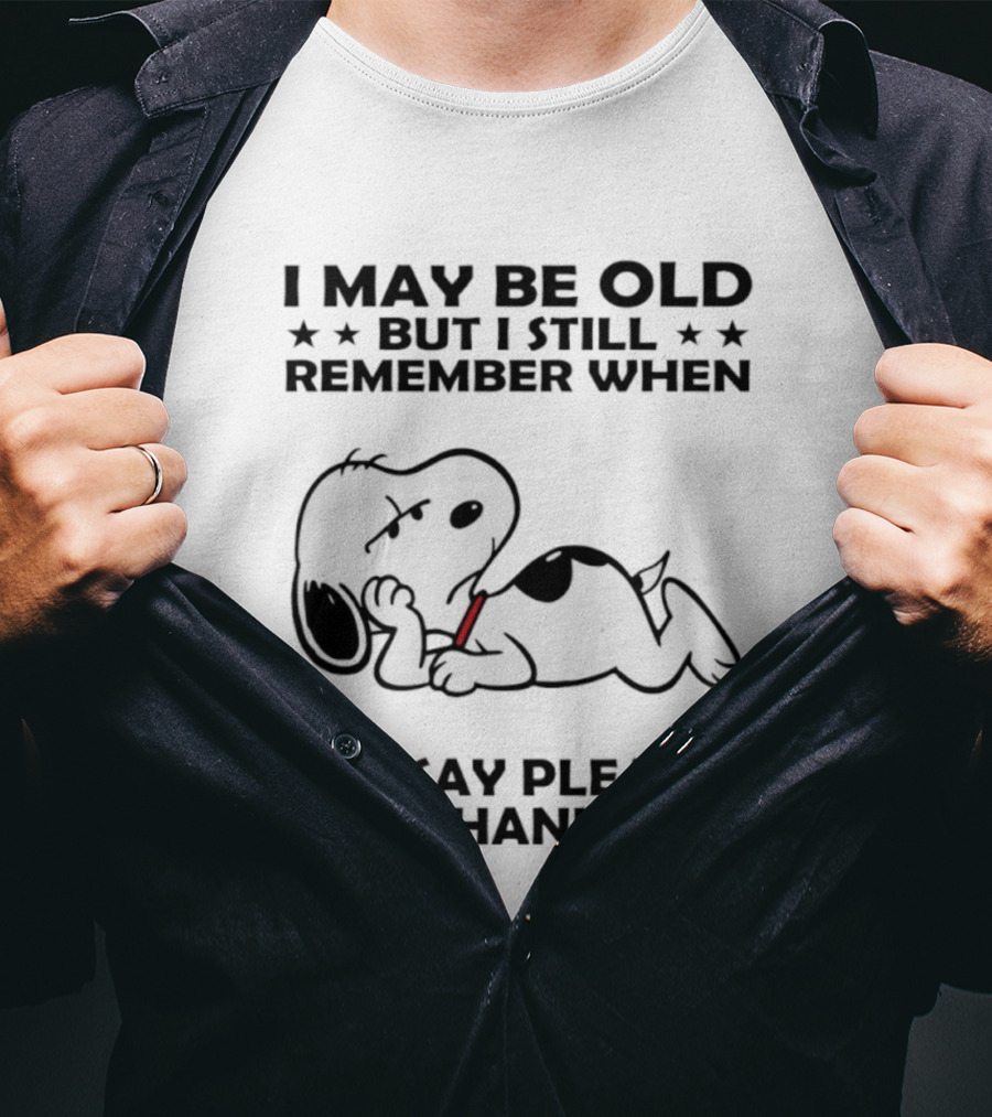Snoopy I May Be Old But I Still Remember When To Say Please And Thank You T-Shirt