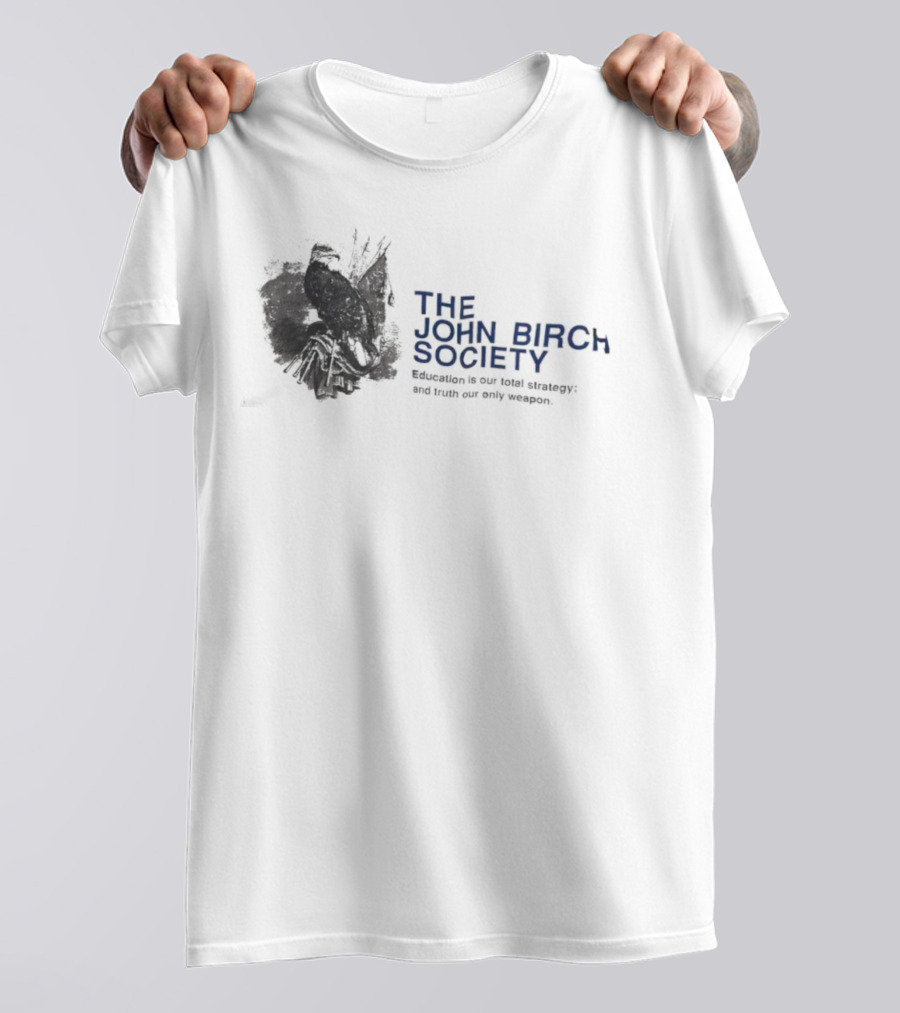 The John Birch Society Education Is Our Total Strategy Truth Our Only Weapon T-Shirt