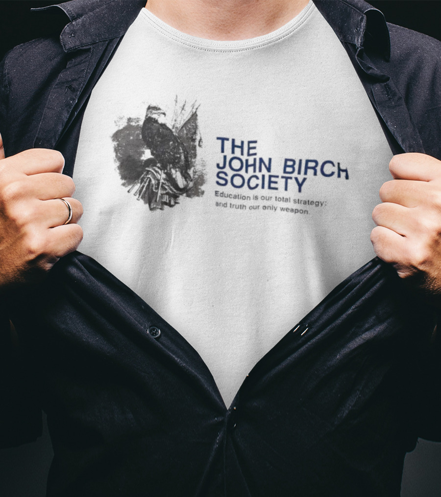 The John Birch Society Education Is Our Total Strategy Truth Our Only Weapon T-Shirt