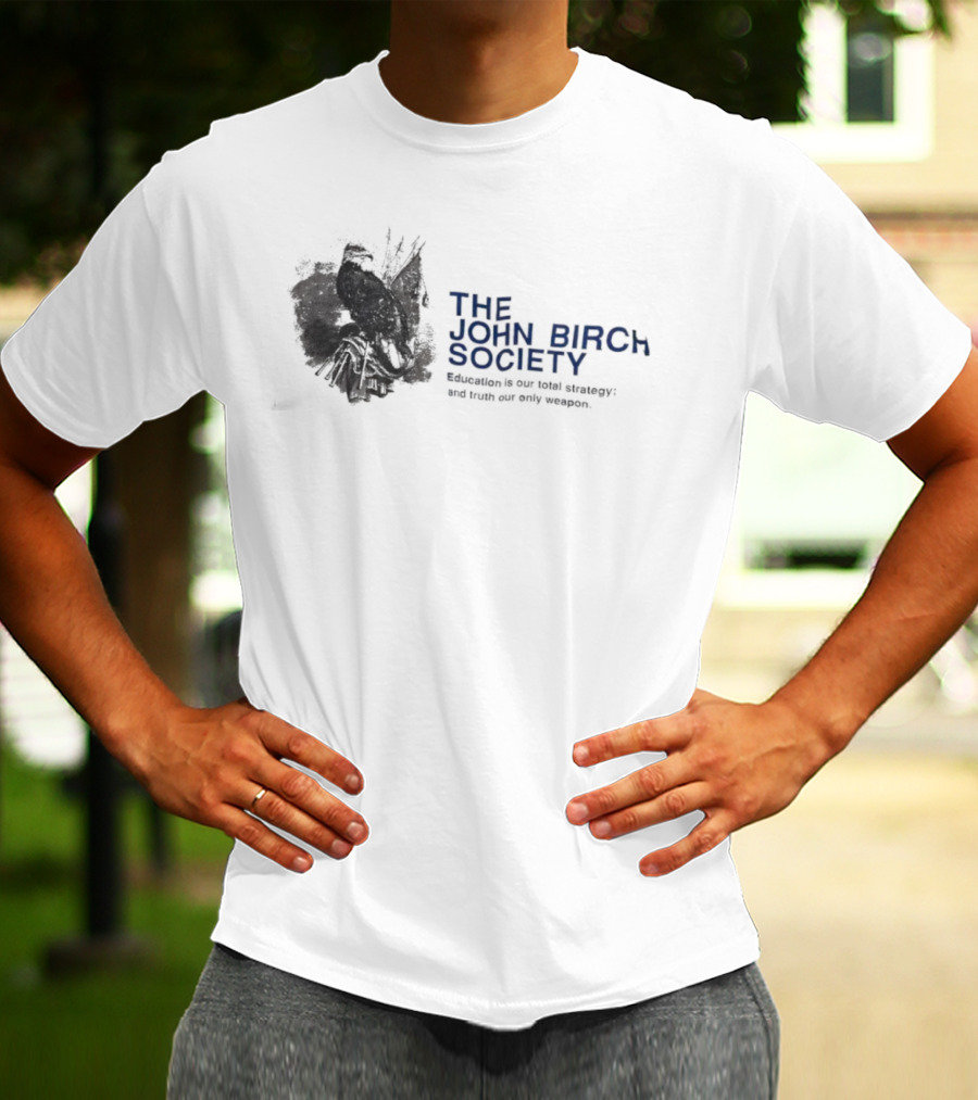 The John Birch Society Education Is Our Total Strategy Truth Our Only Weapon T-Shirt