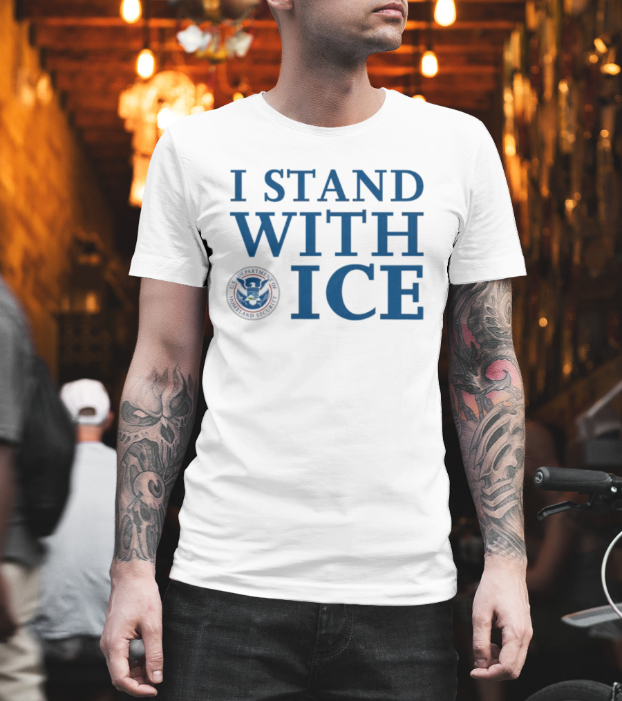 I Stand With U.S. Department Of Homeland Security ICE T-Shirt