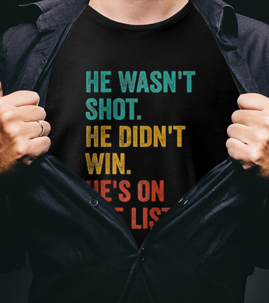 He Wasn't Shot He Didn't Win He's On The List Bold Text Design T-Shirt