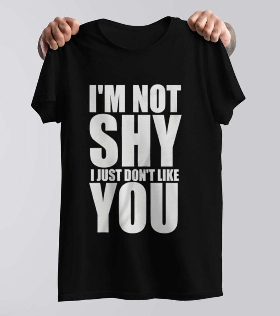 I'm Not Shy I Just Don't Like You Bold Statement T-Shirt