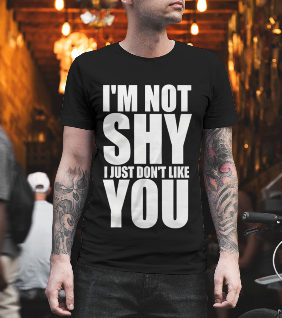 I'm Not Shy I Just Don't Like You Bold Statement T-Shirt