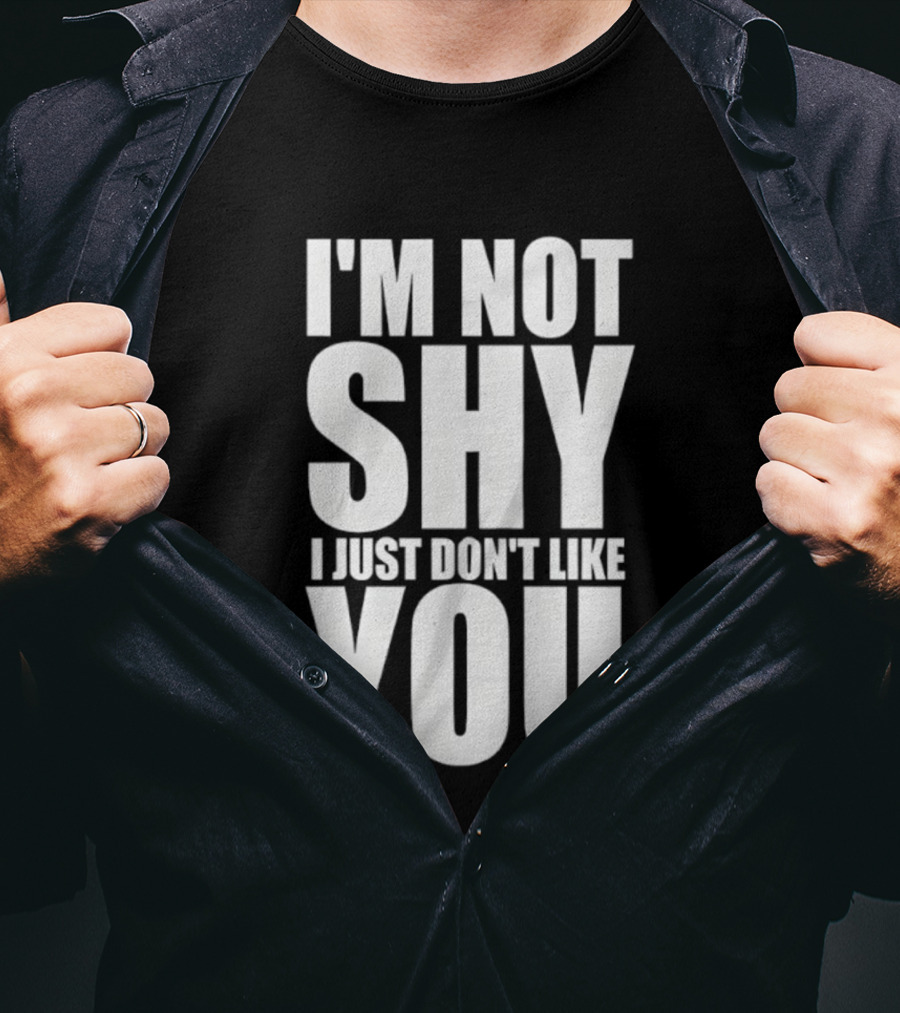 I'm Not Shy I Just Don't Like You Bold Statement T-Shirt