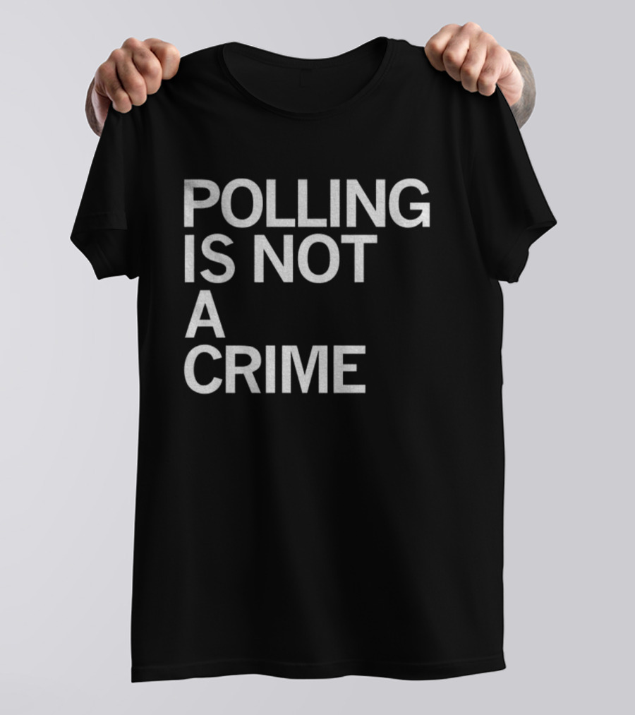 Polling Is Not A Crime Statement Text T-Shirt