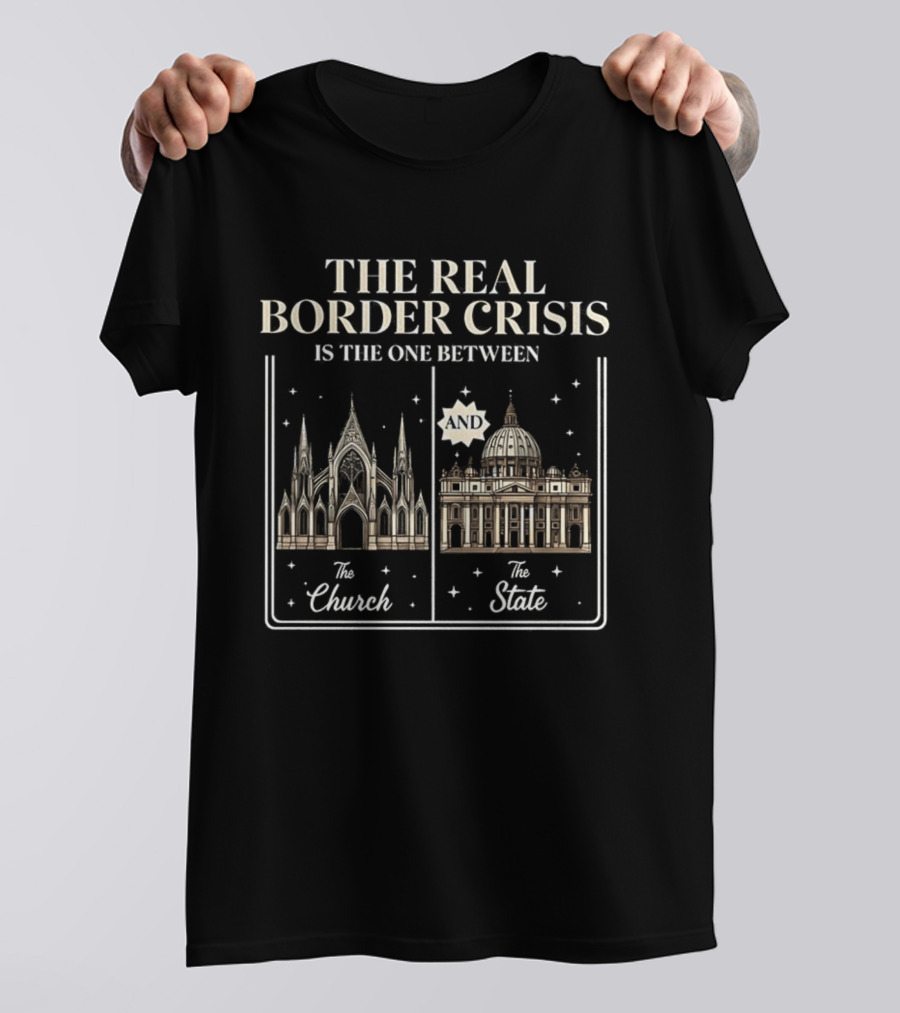 The Real Border Crisis Is The One Between The Church And The State T-Shirt