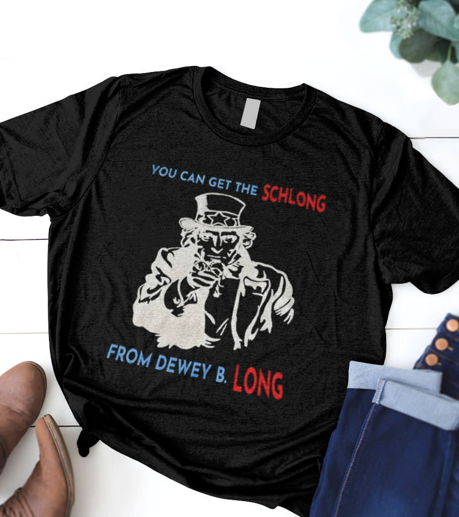 Uncle Sam You Can Get The Schlong From Dewey B Long T-Shirt