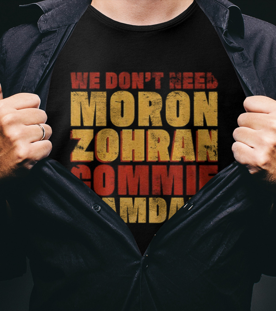 Zohran Mamdani We Don’t Need Moron Zohran Commie Mamdani T-Shirt