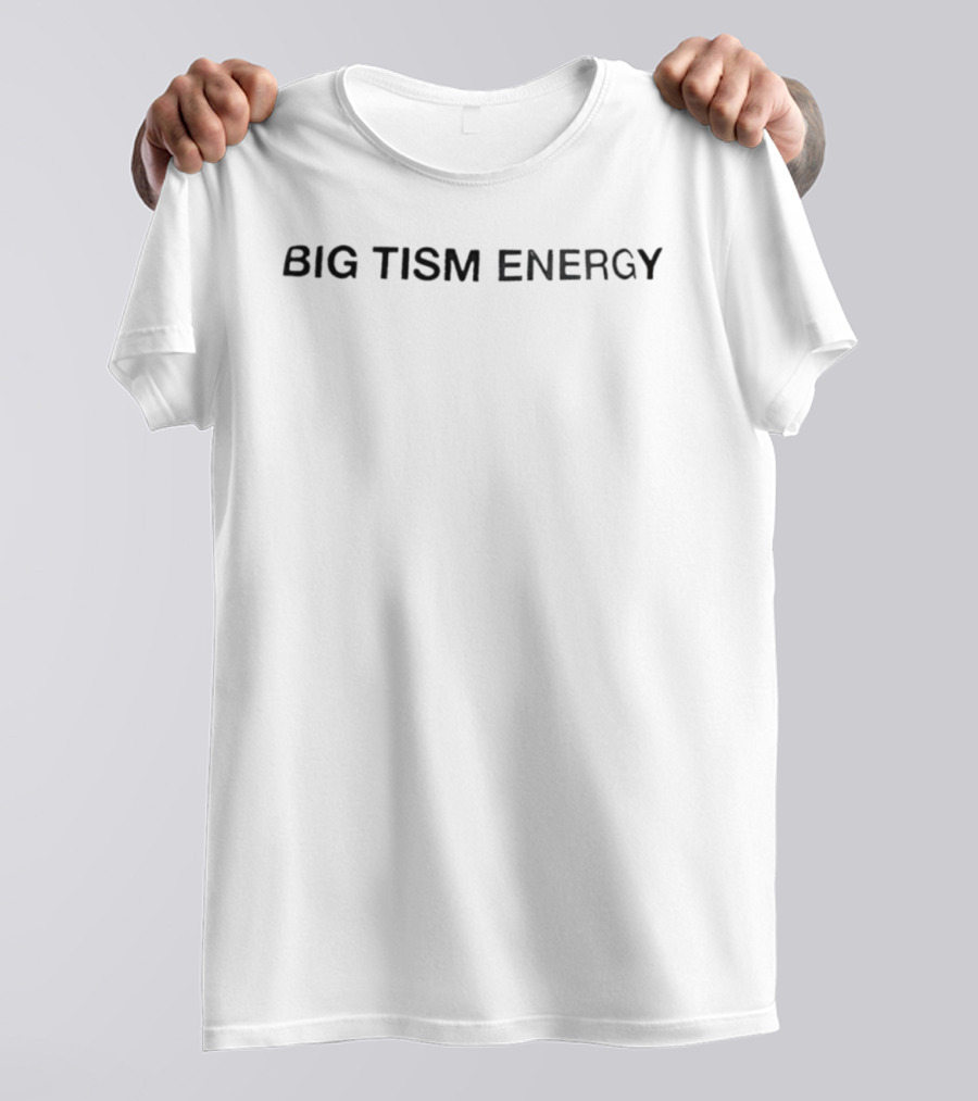 Big Tism Energy High Impact Message T-Shirt