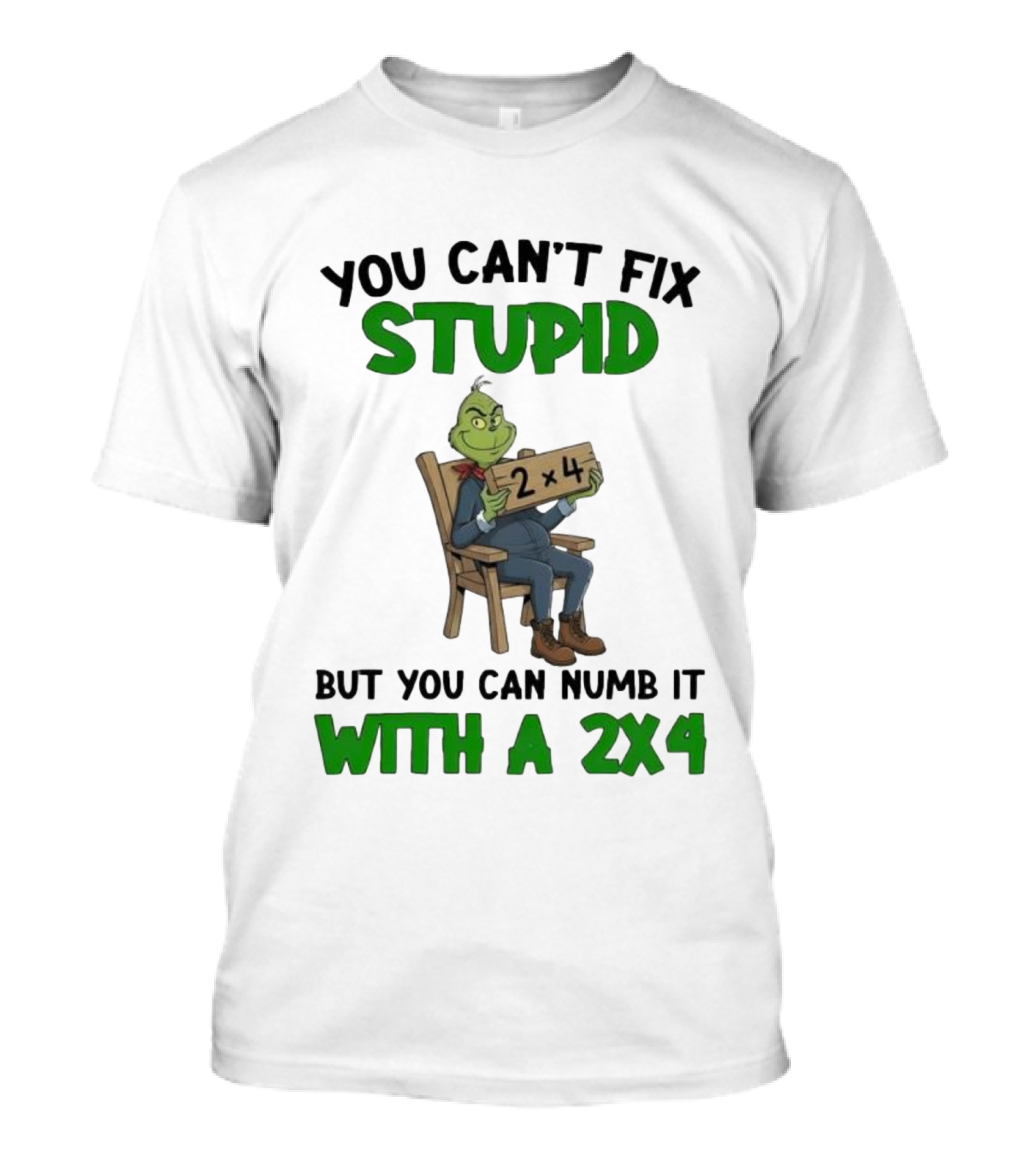 Grinch You Can’t Fix Stupid But You Can Numb It With A 2x4 T-Shirt