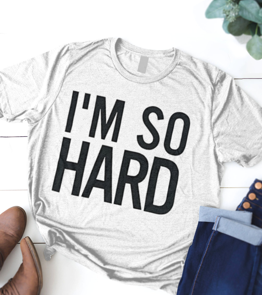 I'm So Hard T-Shirt