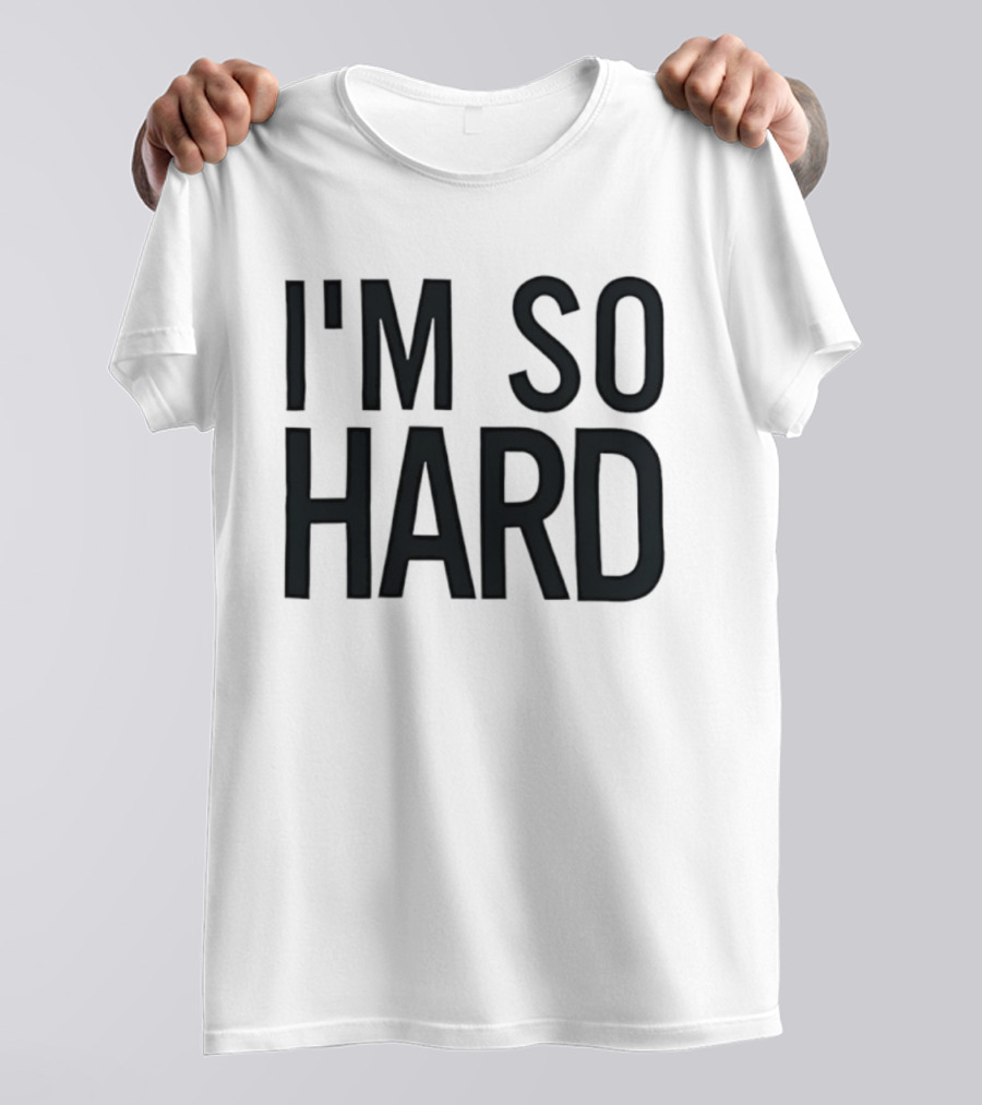 I'm So Hard T-Shirt