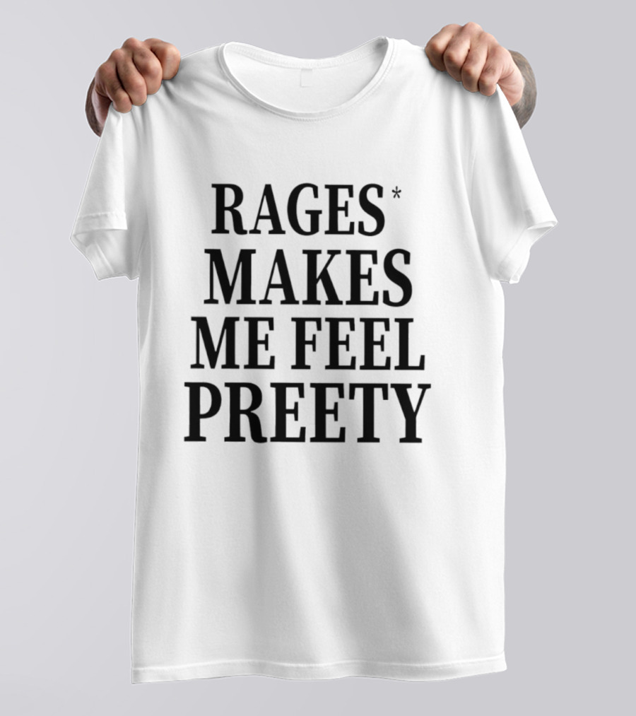 Rages Make Me Feel Pretty T-Shirt