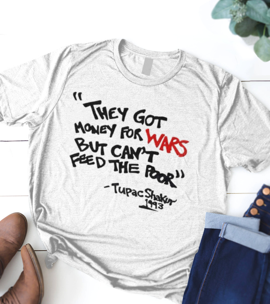 They Got Money For Wars But Can’t Feed The Poor Tupac Shakur 1993 T-Shirt